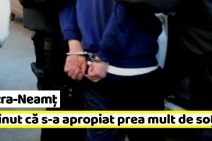 Piatra-Neamţ: Reţinut pentru că nu a păstrat distanţa faţă de soţie