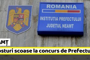 NEAMȚ: Două posturi scoase la concurs de Prefectură