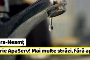 Piatra-Neamţ: Avarie ApaServ! Mai multe străzi, fără apă