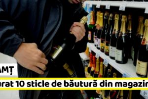 NEAMȚ: Reţinut după ce a furat 10 sticle de băutură dintr-un magazin
