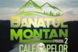 Povestea merge mai departe în „Banatul Montan”. De această dată, pe „Calea Apelor” [VIDEO]