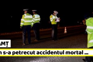 NEAMȚ: Cum s-a petrecut accidentul mortal din această seară