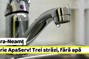 Piatra-Neamţ: Avarie ApaServ! Trei străzi au rămas fără apă