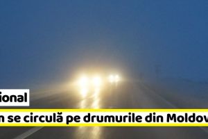 Naţional: Precipitaţii mixte şi Cod galben de ceaţă în Moldova. Cum se circulă pe drumurile naţionale