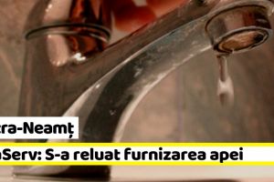 NEAMȚ: ApaServ: S-a reluat furnizarea apei potabile în Piatra-Neamţ şi Al. cel Bun