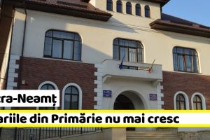 Piatra-Neamţ: Salariile din Primăria Piatra-Neamţ nu mai cresc