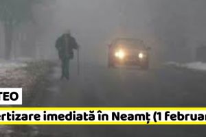 METEO: Avertizare imediată în judeţul Neamţ (1 februarie). Ceaţă, burniţă şi ploi slabe