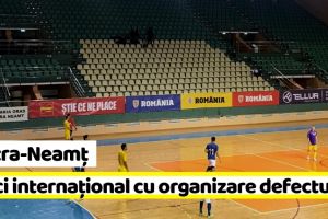 Piatra-Neamţ: Meci internaţional cu organizare inferioară pretenţiilor