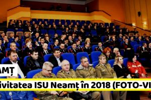 NEAMȚ: Evaluării activităţii ISU Neamţ în 2018 (FOTO-VIDEO)