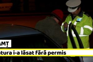 NEAMȚ: Au rămas fără permis, azi-noapte, după ce au fost prinşi beţi la volan