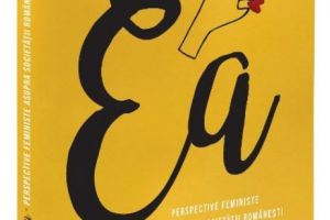 Este FEMEIA EGALĂ cu BĂRBATUL în România actuală? Ea. Perspective feministe asupra societăţii româneşti