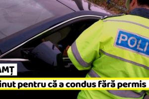 NEAMȚ: Reţinut pentru că a condus fără permis