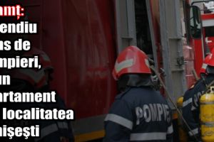 Neamţ: Incendiu stins de pompieri, la un apartament din localitatea Timişeşti