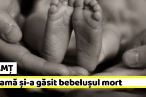 NEAMȚ: O mamă şi-a găsit bebeluşul mort