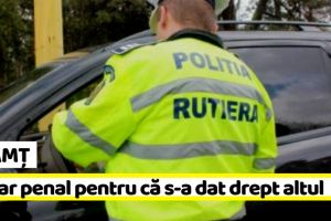 NEAMȚ: Dosar penal pentru că s-a dat drept altcineva