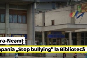 NEAMȚ: Biblioteca Judeţeană se implică în campania „Stop bullying/ opriţi agresarea elevilor“