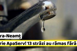 NEAMȚ: Avarie ApaServ! 13 străzi din Piatra-Neamţ au rămas fără apă
