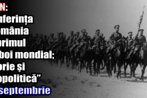 APIN: Conferinţa „România în primul război mondial – istorie şi geopolitică” – 22 septembrie