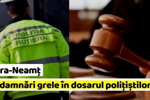 NEAMȚ: Condamnări grele în dosarul poliţiştilor din Piatra-Neamţ