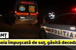 NEAMȚ: Femeie împuşcată de soţ, găsită decedată. Bărbatul, căutat de poliţişti