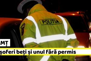 NEAMȚ: Doi şoferi beţi şi unul fără permis, prinşi de poliţiştii rutieri