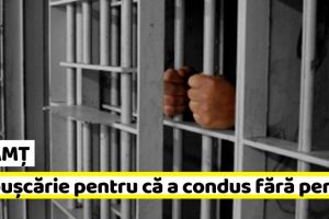 NEAMȚ: Închisoare cu executare pentru că a condus fără permis