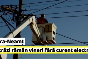 NEAMȚ: 12 străzi din Piatra-Neamţ rămân vineri fără curent electric