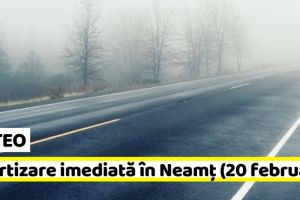 METEO: Avertizare imediată în judeţul Neamţ (20 februarie). Ceaţă, burniţă