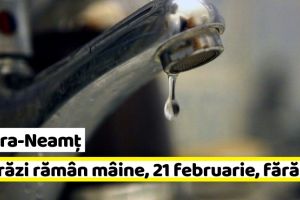 NEAMȚ: 8 străzi din Piatra-Neamţ rămân mâine fără apă
