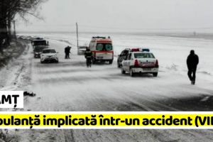 NEAMȚ: Ambulanţă implicată într-un accident (FOTO-VIDEO)
