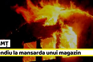 NEAMȚ: Incendiu la mansarda unui magazin