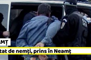 NEAMȚ: Căutat de autorităţile germane, prins în Neamţ