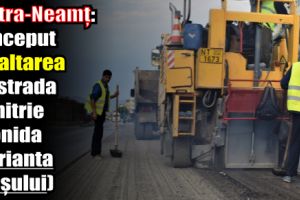 Piatra-Neamţ: A început asfaltarea pe strada Dimitrie Leonida (varianta oraşului)