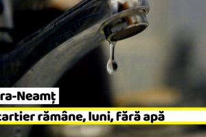 NEAMȚ: ApaServ – Un cartier din Piatra-Neamţ rămâne, luni, fără apă