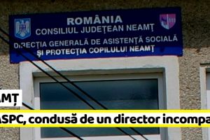 NEAMȚ: DGASPC, condusă de un director incompatibil