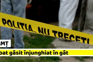 NEAMȚ: Bărbat găsit înjunghiat în gât