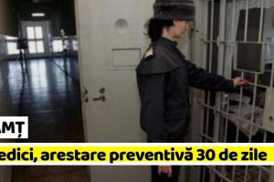 NEAMȚ: 4 medici, arestare preventivă 30 de zile. Al cincilea, control judiciar