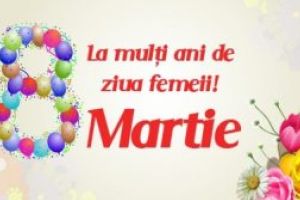 Azi, 8 Martie, cinstim Ziua Internaţională a Femeii