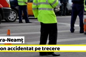 NEAMȚ: Pieton accidentat pe o trecere pentru pietoni din Piatra-Neamţ