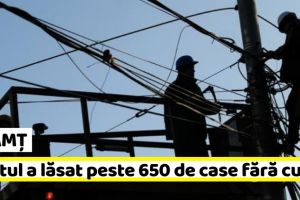 NEAMȚ: Vântul a lăsat peste 650 de case fără curent