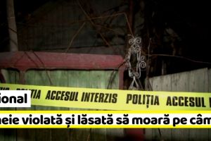 Naţional: Caz şocant! Răpită şi violată de trei tineri, găsită moartă după trei zile