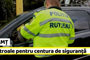 NEAMȚ: Atenţie, şoferi şi pasageri! Controale pentru centura de siguranţă