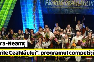 NEAMȚ: „Florile Ceahlăului”, programul competiţiei şi amănunte despre Gala laureaţilor