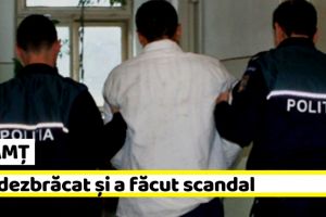 NEAMȚ: Reţinut după ce s-a dezbrăcat şi a făcut scandal