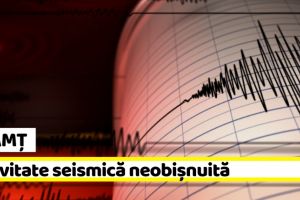 NEAMȚ: Activitate seismică neobişnuită la graniţa judeţului Neamţ