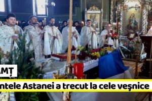 NEAMȚ: Părintele Astanei, din Piatra-Neamţ, a trecut la cele veşnice