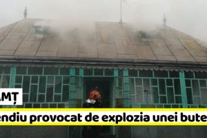 NEAMȚ: Incendiu provocat de explozia unei butelii (FOTO)