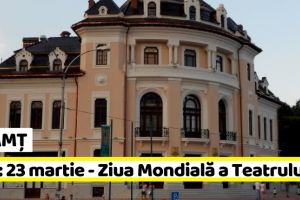 NEAMȚ: T.T. : 23 martie – Ziua Mondială a Teatrului