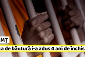 NEAMȚ: Pofta de băutură i-a adus 4 ani şi 5 luni de închisoare