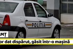 NEAMȚ: Minor dat dispărut, găsit într-o maşină